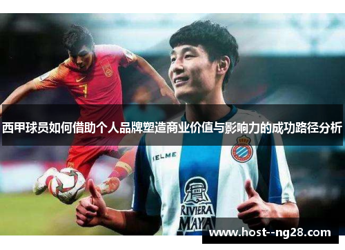 西甲球员如何借助个人品牌塑造商业价值与影响力的成功路径分析 西甲球员如何借助个人品牌塑造商业价值与影响力的成功路径分析