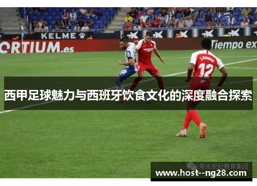 西甲足球魅力与西班牙饮食文化的深度融合探索