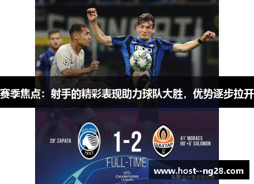 赛季焦点：射手的精彩表现助力球队大胜，优势逐步拉开