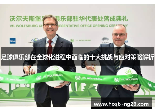 足球俱乐部在全球化进程中面临的十大挑战与应对策略解析