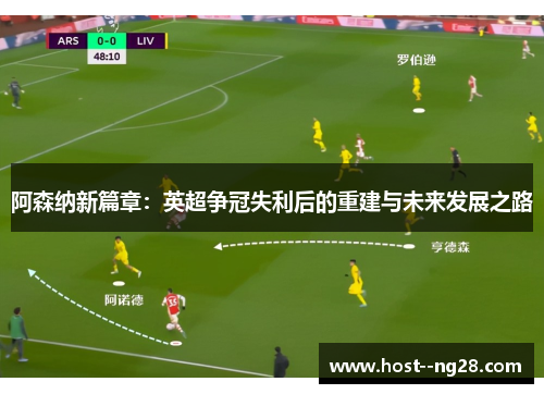 阿森纳新篇章:英超争冠失利后的重建与未来发展之路 阿森纳新篇章:英超争冠失利后的重建与未来发展之路
