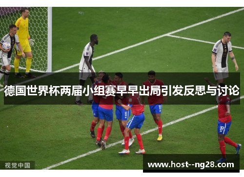 德国世界杯两届小组赛早早出局引发反思与讨论