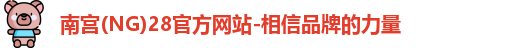南宫(NG)28官方网站-相信品牌的力量